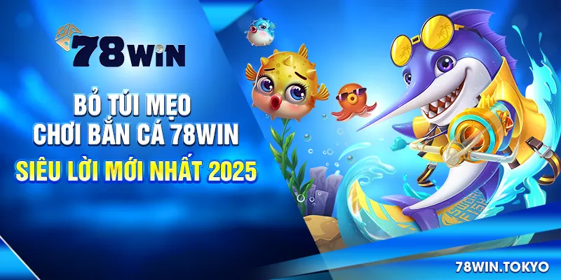 Bỏ Túi Mẹo Chơi Bắn Cá 78WIN Siêu Lời Mới Nhất 2025 5 Bỏ Túi Mẹo Chơi Bắn Cá 78Win Siêu Lời Mới Nhất 2025