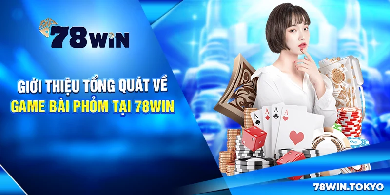 Giới thiệu tổng quát về game bài Phỏm tại 78win