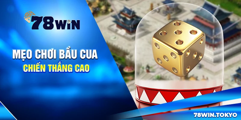 Hướng Dẫn Chơi Bầu Cua Trực Tuyến Đơn Giản Cùng 78WIN 7 Mẹo Chơi Bầu Cua Chiến Thắng Cao