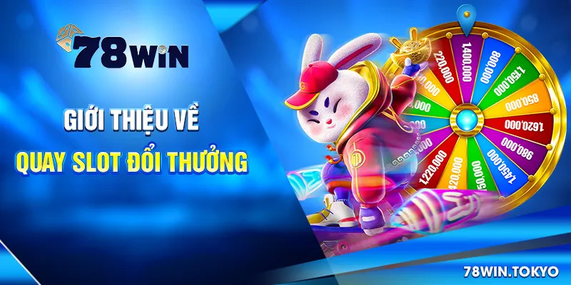 Quay Slot Đổi Thưởng - Trò Chơi Cá Cược Trực Tuyến 2025 6 Giới Thiệu Về Quay Slot Đổi Thưởng