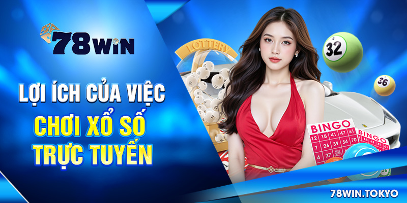 Xổ Số Trực Tuyến - Tham Gia Dự Thưởng Tiện Lợi Tại 78WIN 6 Lợi ích của việc chơi Xổ số trực tuyến