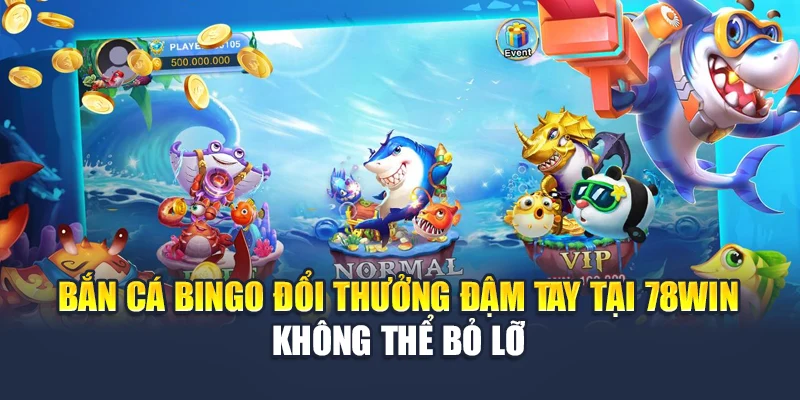 Bắn Cá Bingo Đổi Thưởng Đậm Tay Tại 78WIN 4 Bắn Cá Bingo Đổi Thưởng Đậm Tay Tại 78win Không Thể Bỏ Lỡ