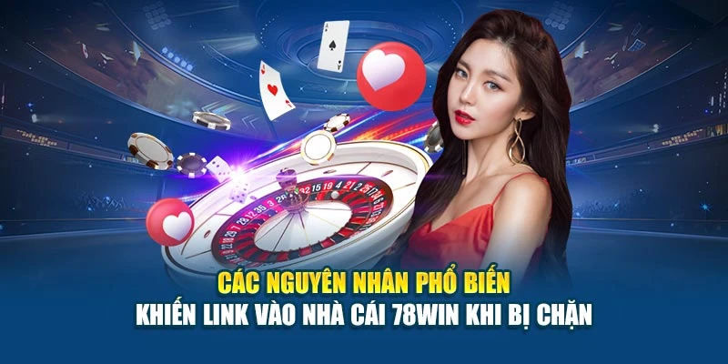 Các nguyên nhân phổ biến khiến link vào nhà cái 78Win khi bị chặn