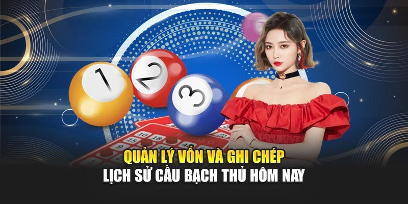 Quản lý vốn và ghi chép lịch sử cầu bạch thủ hôm nay