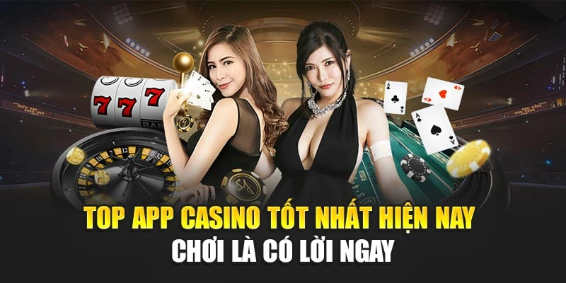 Top App Casino Tốt Nhất Hiện Nay – Chơi Là Có Lời Ngay