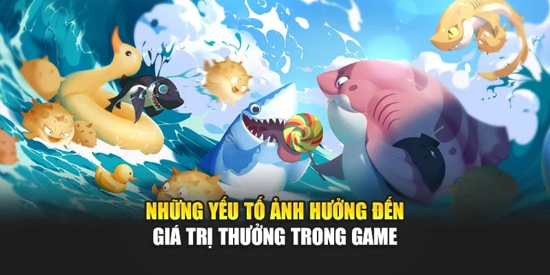 Những yếu tố ảnh hưởng đến giá trị thưởng trong game